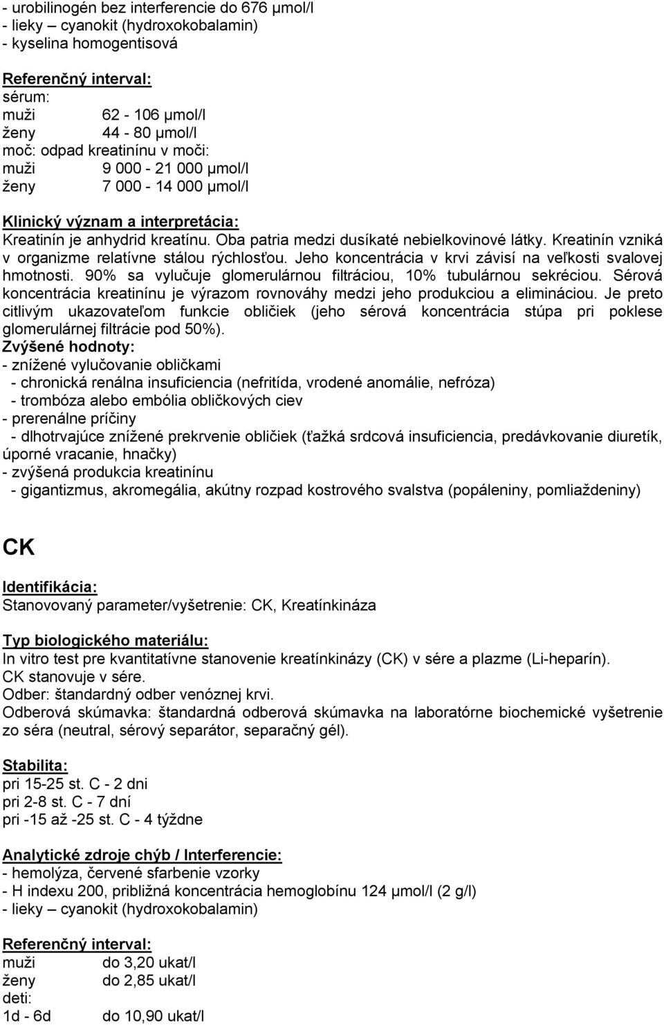 Jeho koncentrácia v krvi závisí na veľkosti svalovej hmotnosti. 90% sa vylučuje glomerulárnou filtráciou, 10% tubulárnou sekréciou.