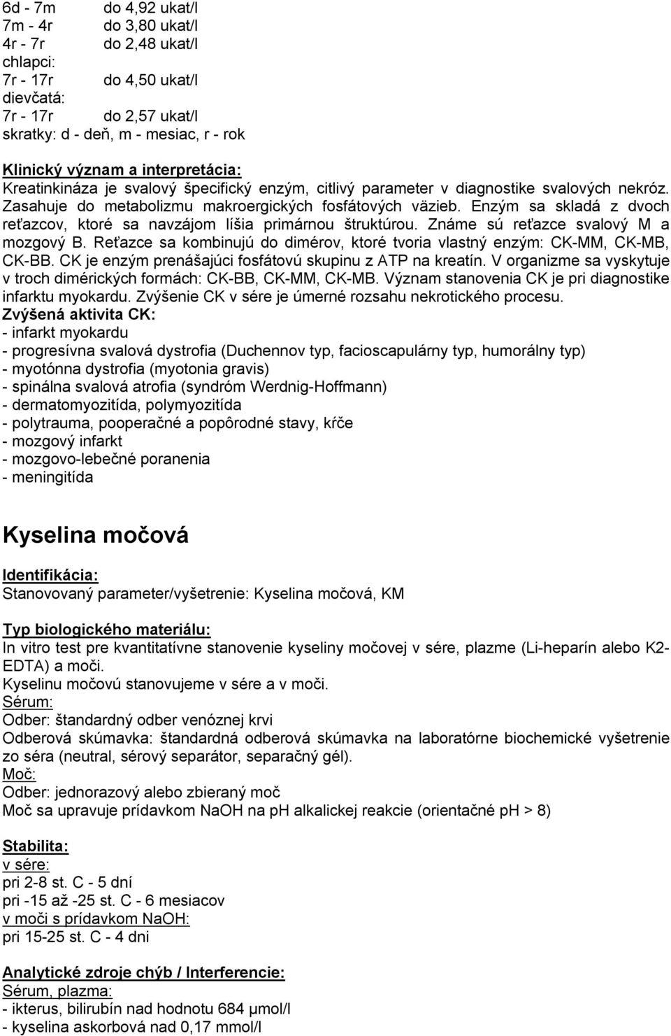 Enzým sa skladá z dvoch reťazcov, ktoré sa navzájom líšia primárnou štruktúrou. Známe sú reťazce svalový M a mozgový B.