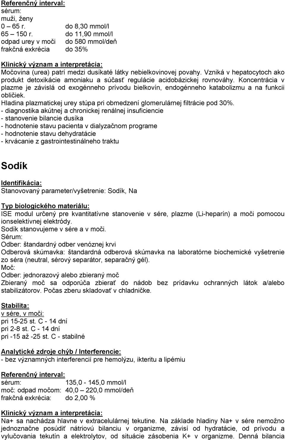 Koncentrácia v plazme je závislá od exogénneho prívodu bielkovín, endogénneho katabolizmu a na funkcii obličiek. Hladina plazmatickej urey stúpa pri obmedzení glomerulárnej filtrácie pod 30%.