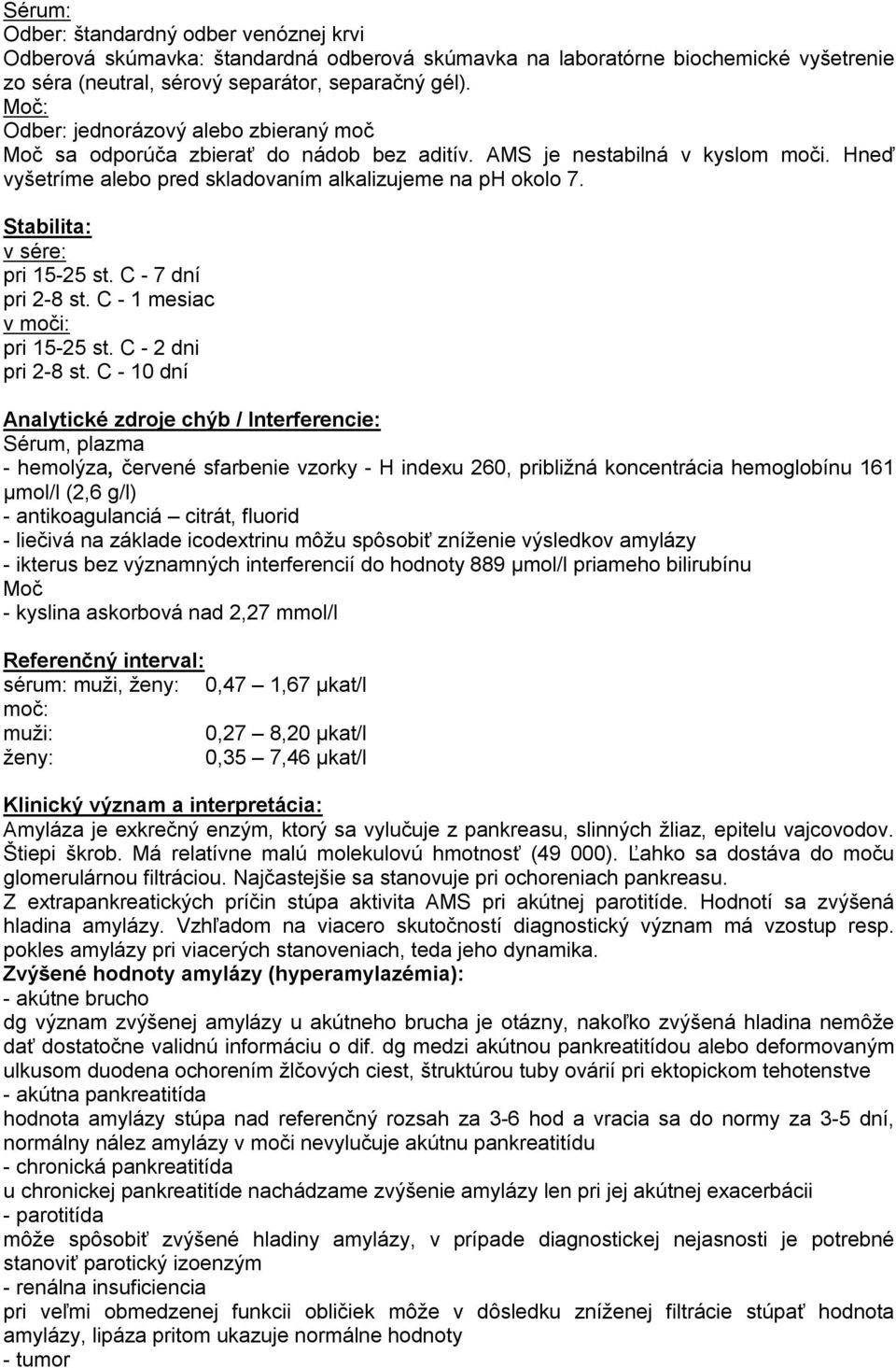 C - 10 dní Sérum, plazma - hemolýza, červené sfarbenie vzorky - H indexu 260, približná koncentrácia hemoglobínu 161 µmol/l (2,6 g/l) - antikoagulanciá citrát, fluorid - liečivá na základe