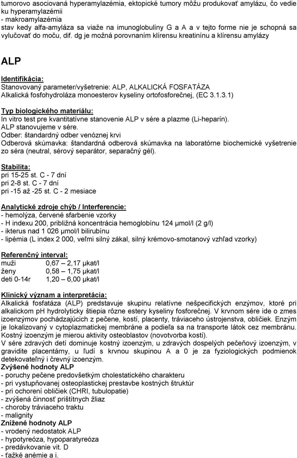 dg je možná porovnaním klírensu kreatinínu a klírensu amylázy ALP Stanovovaný parameter/vyšetrenie: ALP, ALKALICKÁ FOSFATÁZA Alkalická fosfohydroláza monoesterov kyseliny ortofosforečnej, (EC 3.