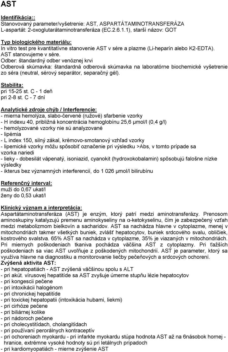 C - 7 dní - mierna hemolýza, slabo-červené (ružové) sfarbenie vzorky - H indexu 40, približná koncentrácia hemoglobínu 25,6 µmol/l (0,4 g/l) - hemolyzované vzorky nie sú analyzované - lipémia - L
