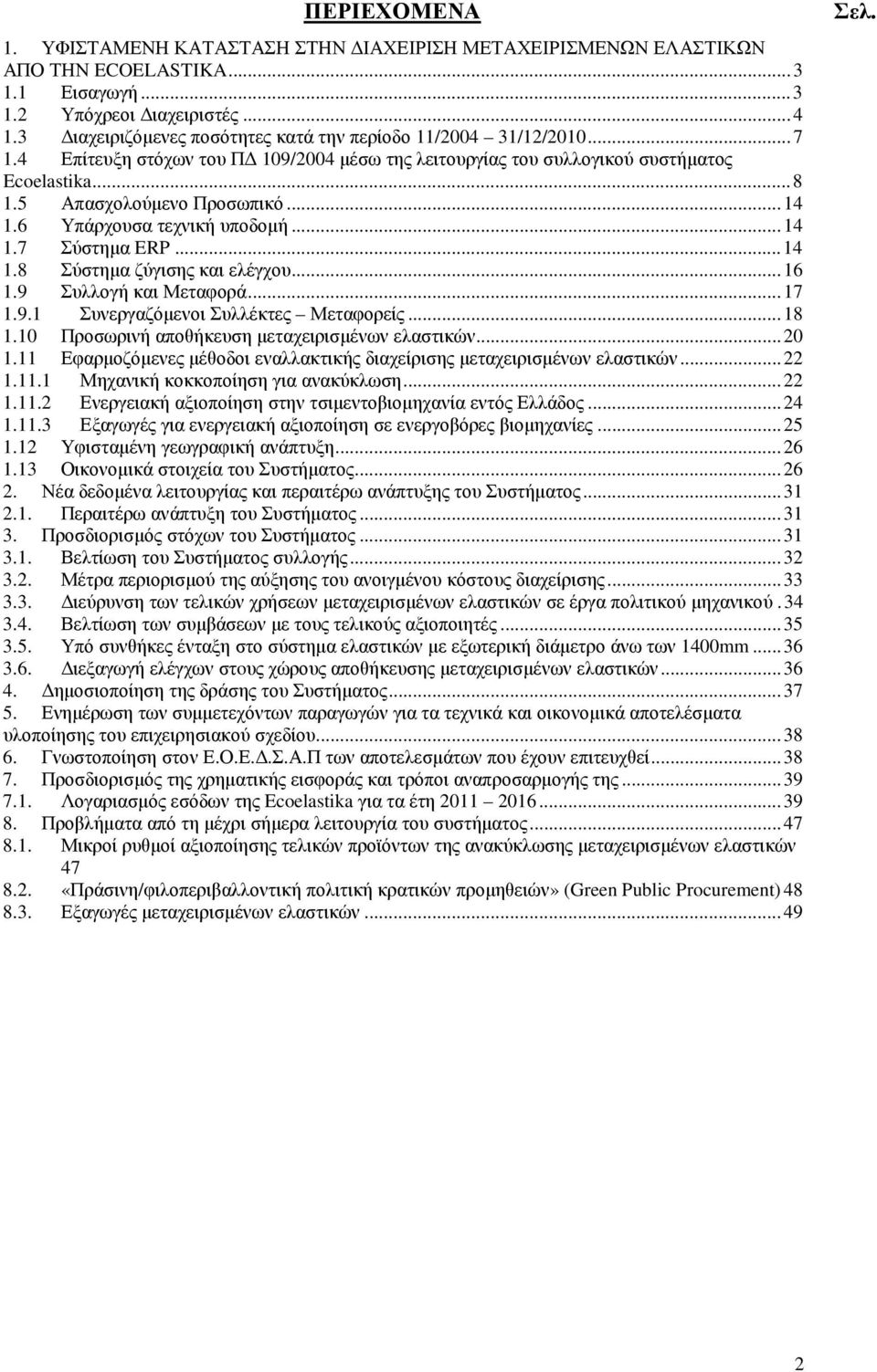 6 Υπάρχουσα τεχνική υποδοµή...14 1.7 Σύστηµα ERP...14 1.8 Σύστηµα ζύγισης και ελέγχου...16 1.9 Συλλογή και Μεταφορά...17 1.9.1 Συνεργαζόµενοι Συλλέκτες Μεταφορείς...18 1.