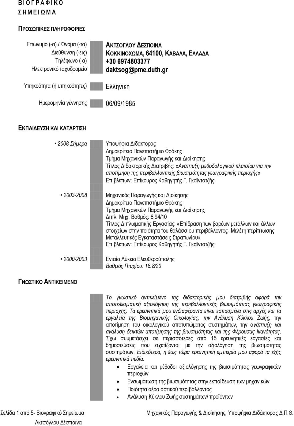 gr Υπηκοότητα (ή υπηκοότητες) Ελληνική Ημερομηνία γέννησης 06/09/1985 ΕΚΠΑΙΔΕΥΣΗ ΚΑΙ ΚΑΤΑΡΤΙΣΗ 2008-Σήμερα 2003-2008 2000-2003 Υποψήφια Διδάκτορας Τμήμα Μηχανικών Παραγωγής και Διοίκησης Τίτλος