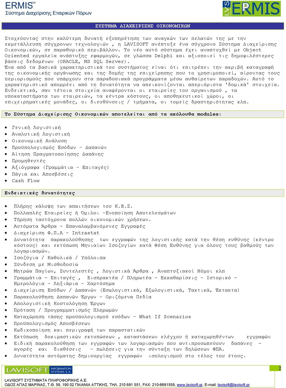 Το νέο αυτό σύστημα έχει αναπτυχθεί με Object Oriented εργαλεία ανάπτυξης εφαρμογών, σε γλώσσα Delphi και αξιοποιεί τις δημοφιλέστερες βάσεις δεδομένων (ORACLE, MS SQL Server).