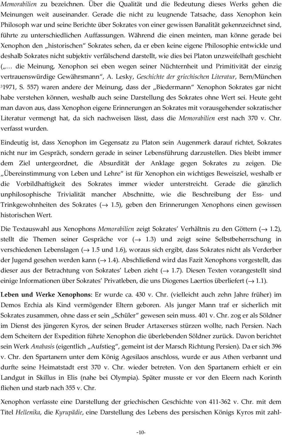 Während die einen meinten, man könne gerade bei Xenophon den historischen Sokrates sehen, da er eben keine eigene Philosophie entwickle und deshalb Sokrates nicht subjektiv verfälschend darstellt,