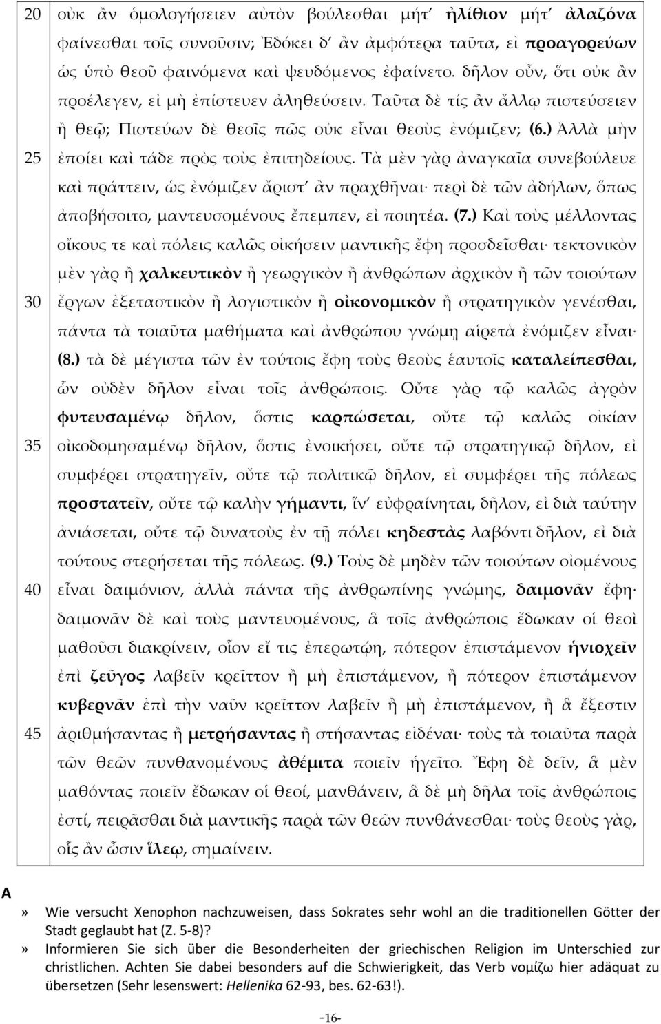 ) Ἀλλὰ μὴν ἐποίει καὶ τάδε πρὸς τοὺς ἐπιτηδείους. Τὰ μὲν γὰρ ἀναγκαῖα συνεβούλευε καὶ πράττειν, ὡς ἐνόμιζεν ἄριστ ἂν πραχθῆναι περὶ δὲ τῶν ἀδήλων, ὅπως ἀποβήσοιτο, μαντευσομένους ἔπεμπεν, εἰ ποιητέα.