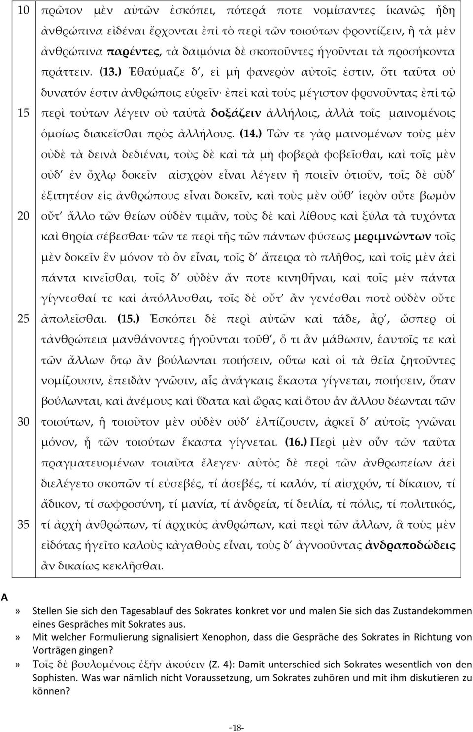 ) Ἐθαύμαζε δ, εἰ μὴ φανερὸν αὐτοῖς ἐστιν, ὅτι ταῦτα οὐ δυνατόν ἐστιν ἀνθρώποις εὑρεῖν ἐπεὶ καὶ τοὺς μέγιστον φρονοῦντας ἐπὶ τῷ περὶ τούτων λέγειν οὐ ταὐτὰ δοξάζειν ἀλλήλοις, ἀλλὰ τοῖς μαινομένοις