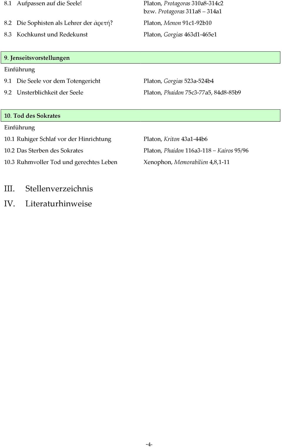 2 Unsterblichkeit der Seele Platon, Phaidon 75c3-77a5, 84d8-85b9 10. Tod des Sokrates Einführung 10.1 Ruhiger Schlaf vor der Hinrichtung Platon, Kriton 43a1-44b6 10.