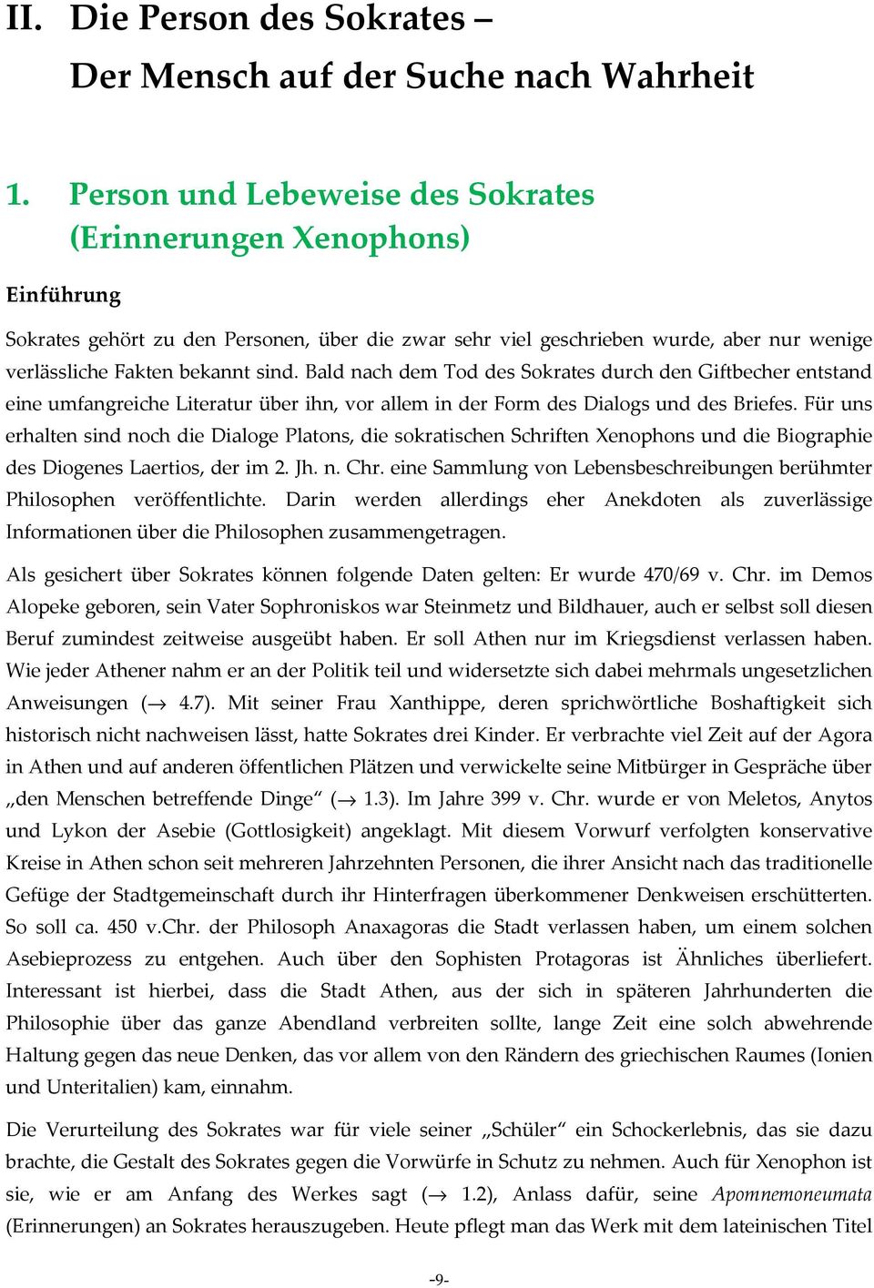 Bald nach dem Tod des Sokrates durch den Giftbecher entstand eine umfangreiche Literatur über ihn, vor allem in der Form des Dialogs und des Briefes.