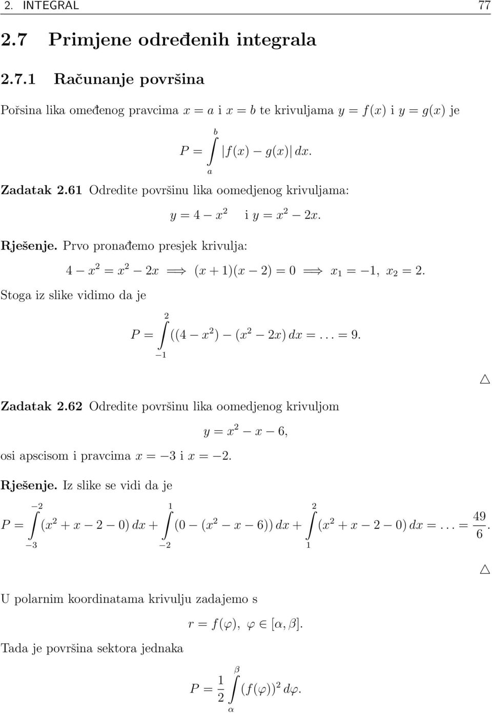 Stoga iz slike vidimo da je P = ((4 x ) (x x) dx =... = 9. 1 Zadatak.6 Odredite površinu lika oomedjenog krivuljom y = x x 6, osi apscisom i pravcima x = 3 i x =. Rješenje.