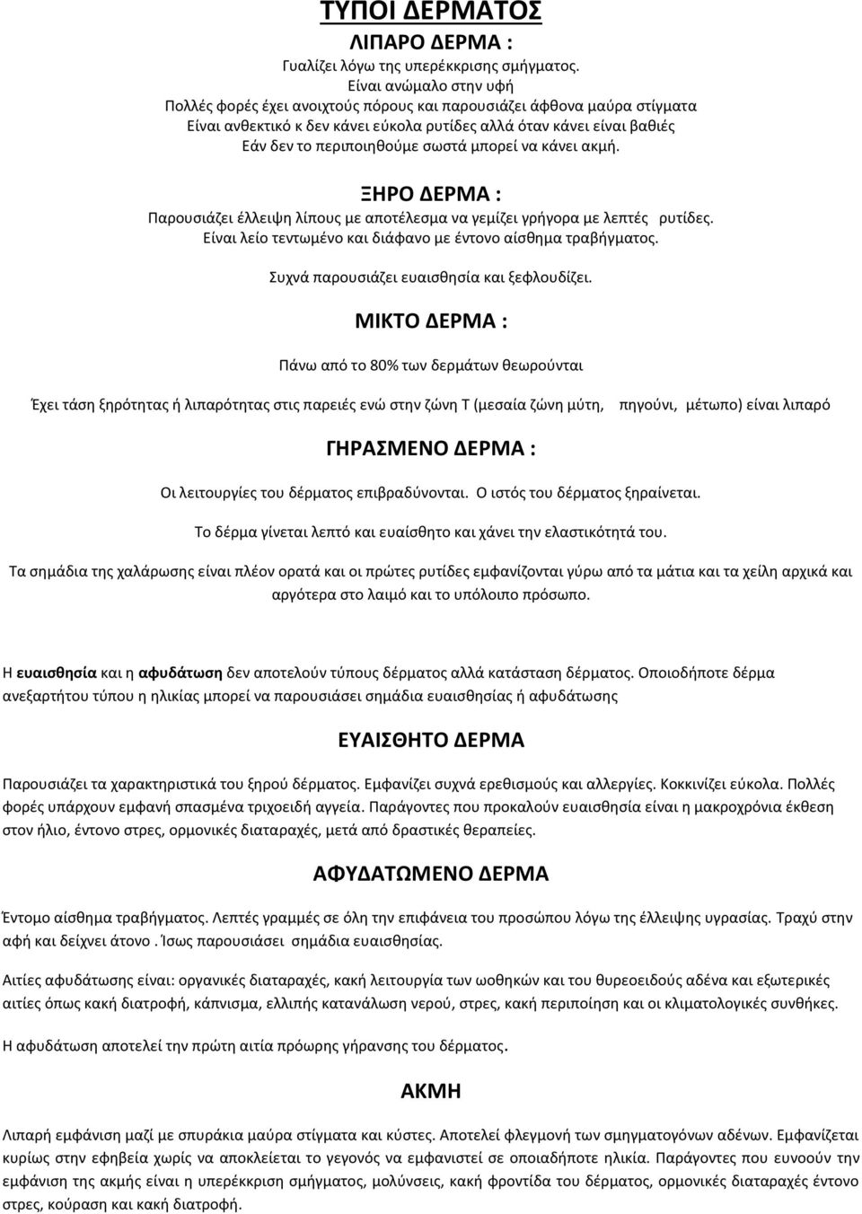 μπορεί να κάνει ακμή. ΞΗΡΟ ΔΕΡΜΑ : Παρουσιάζει έλλειψη λίπους με αποτέλεσμα να γεμίζει γρήγορα με λεπτές ρυτίδες. Είναι λείο τεντωμένο και διάφανο με έντονο αίσθημα τραβήγματος.