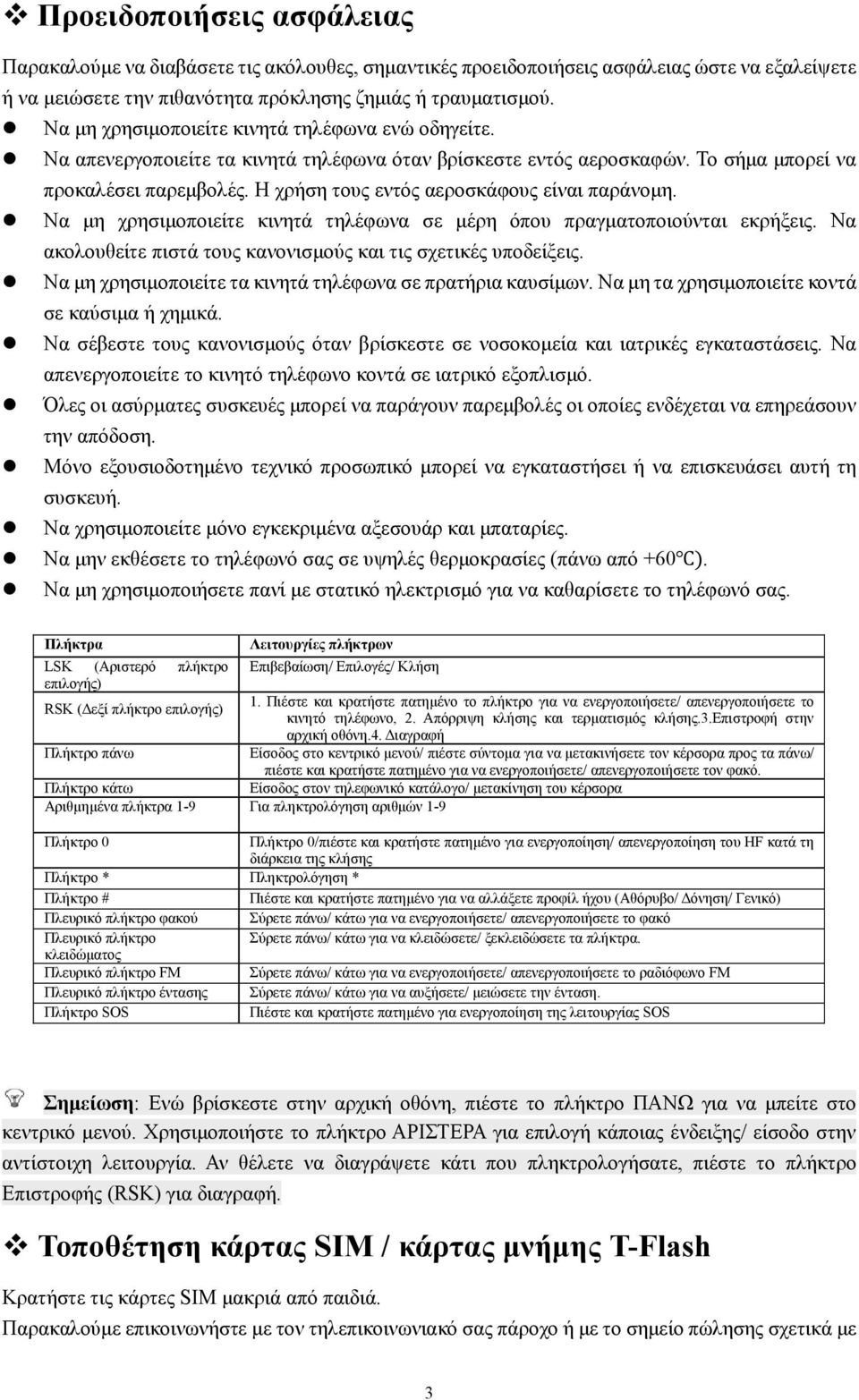 Η χρήση τους εντός αεροσκάφους είναι παράνομη. Να μη χρησιμοποιείτε κινητά τηλέφωνα σε μέρη όπου πραγματοποιούνται εκρήξεις. Να ακολουθείτε πιστά τους κανονισμούς και τις σχετικές υποδείξεις.