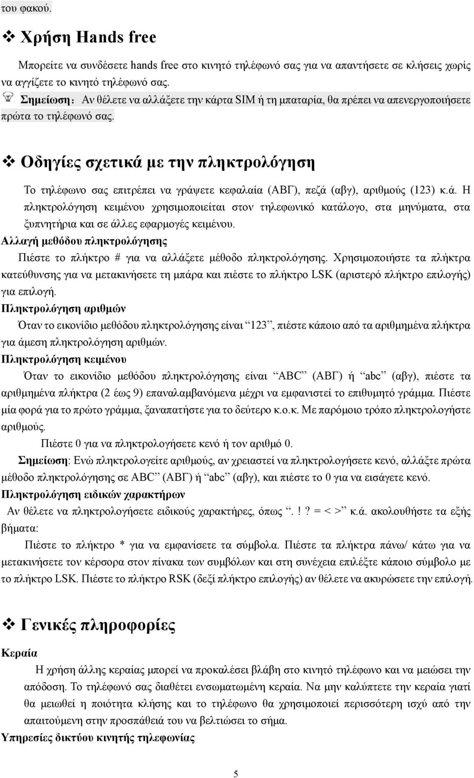 Οδηγίες σχετικά με την πληκτρολόγηση Το τηλέφωνο σας επιτρέπει να γράψετε κεφαλαία (ΑΒΓ), πεζά (αβγ), αριθμούς (123) κ.ά. Η πληκτρολόγηση κειμένου χρησιμοποιείται στον τηλεφωνικό κατάλογο, στα μηνύματα, στα ξυπνητήρια και σε άλλες εφαρμογές κειμένου.