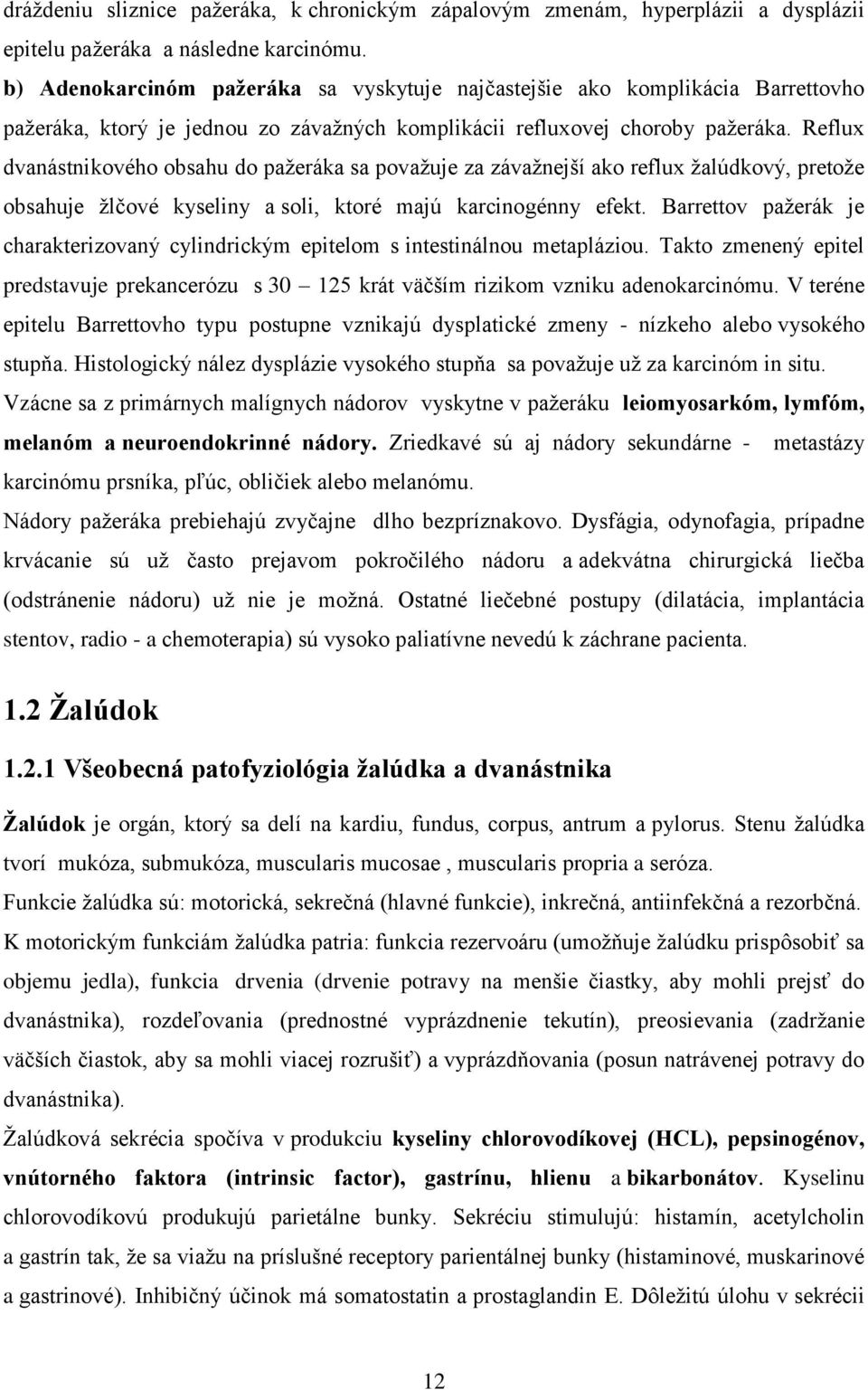 Reflux dvanástnikového obsahu do pažeráka sa považuje za závažnejší ako reflux žalúdkový, pretože obsahuje žlčové kyseliny a soli, ktoré majú karcinogénny efekt.