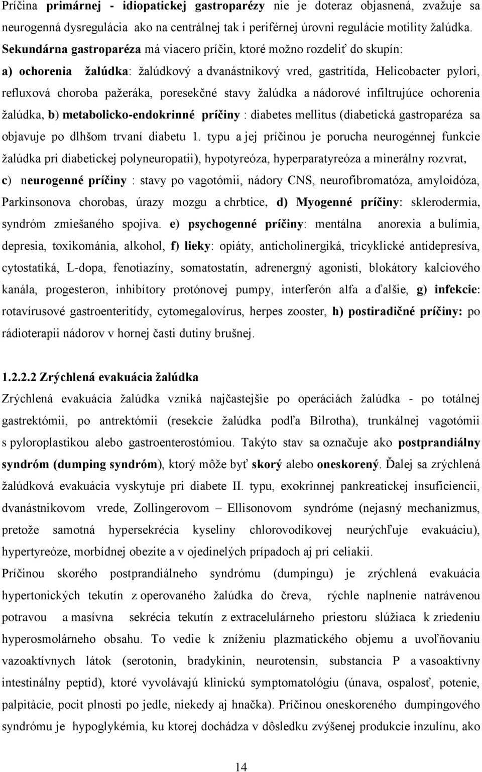poresekčné stavy žalúdka a nádorové infiltrujúce ochorenia žalúdka, b) metabolicko-endokrinné príčiny : diabetes mellitus (diabetická gastroparéza sa objavuje po dlhšom trvaní diabetu 1.