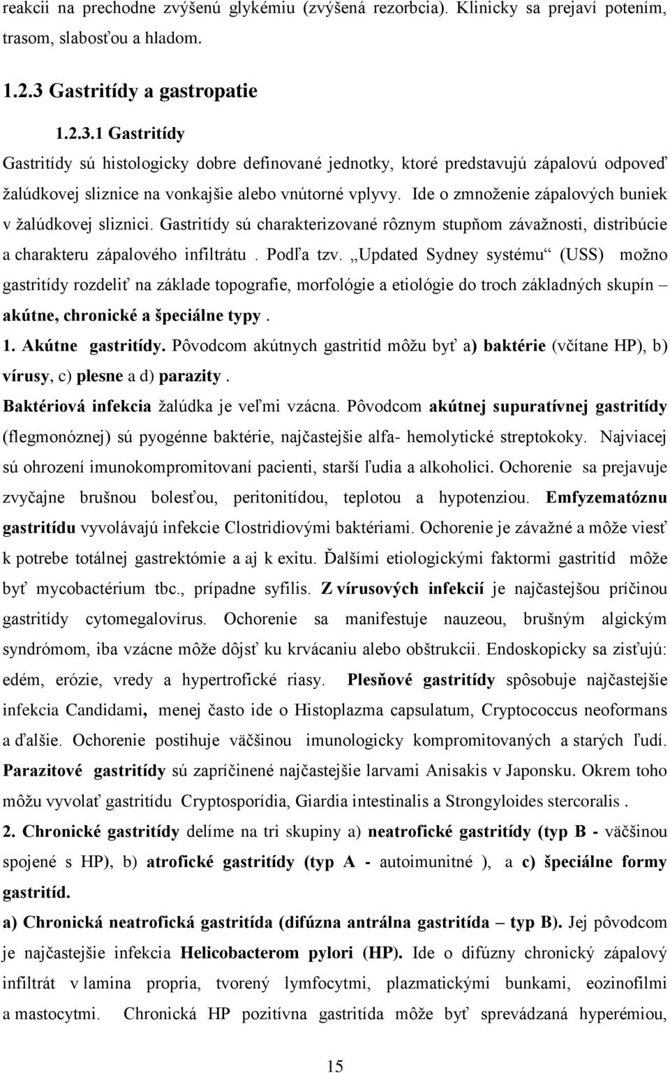 Ide o zmnoženie zápalových buniek v žalúdkovej sliznici. Gastritídy sú charakterizované rôznym stupňom závažnosti, distribúcie a charakteru zápalového infiltrátu. Podľa tzv.