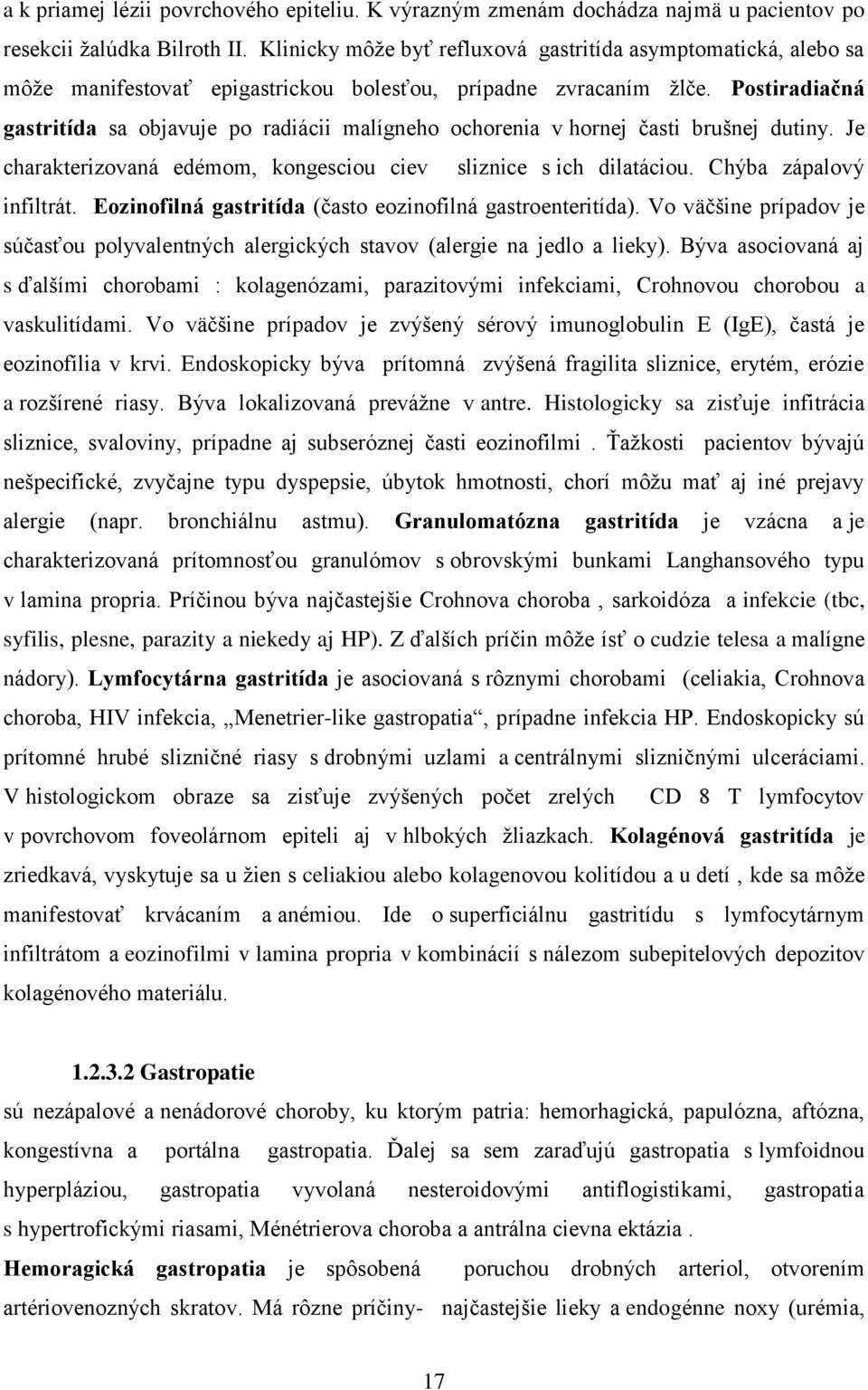 Postiradiačná gastritída sa objavuje po radiácii malígneho ochorenia v hornej časti brušnej dutiny. Je charakterizovaná edémom, kongesciou ciev sliznice s ich dilatáciou. Chýba zápalový infiltrát.