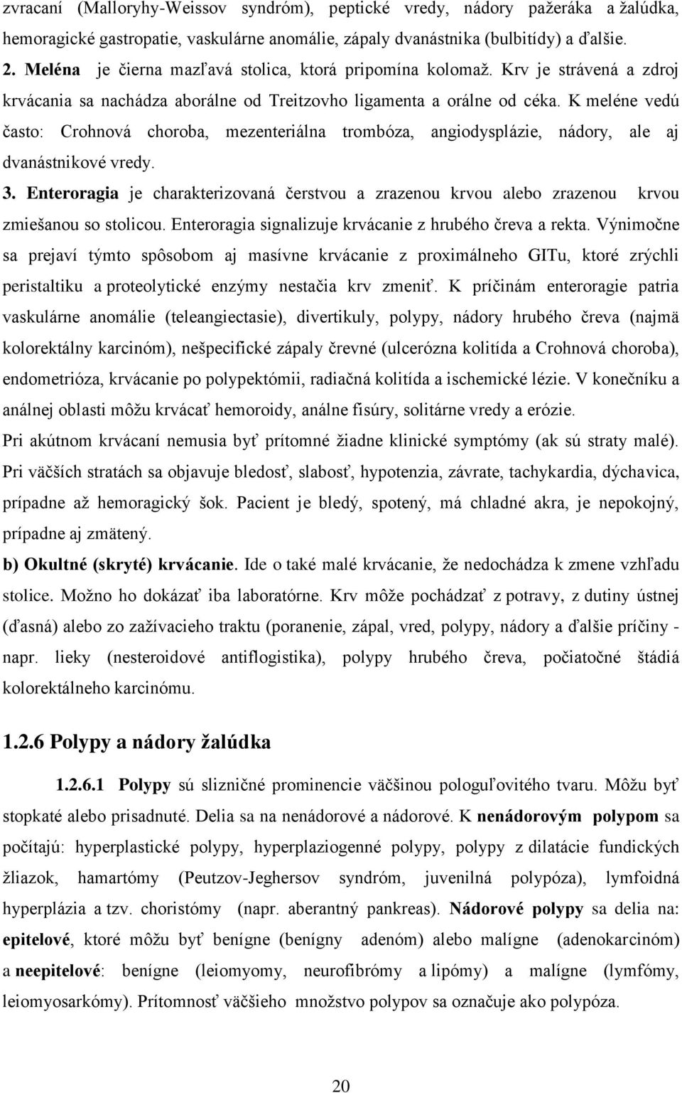 K meléne vedú často: Crohnová choroba, mezenteriálna trombóza, angiodysplázie, nádory, ale aj dvanástnikové vredy. 3.