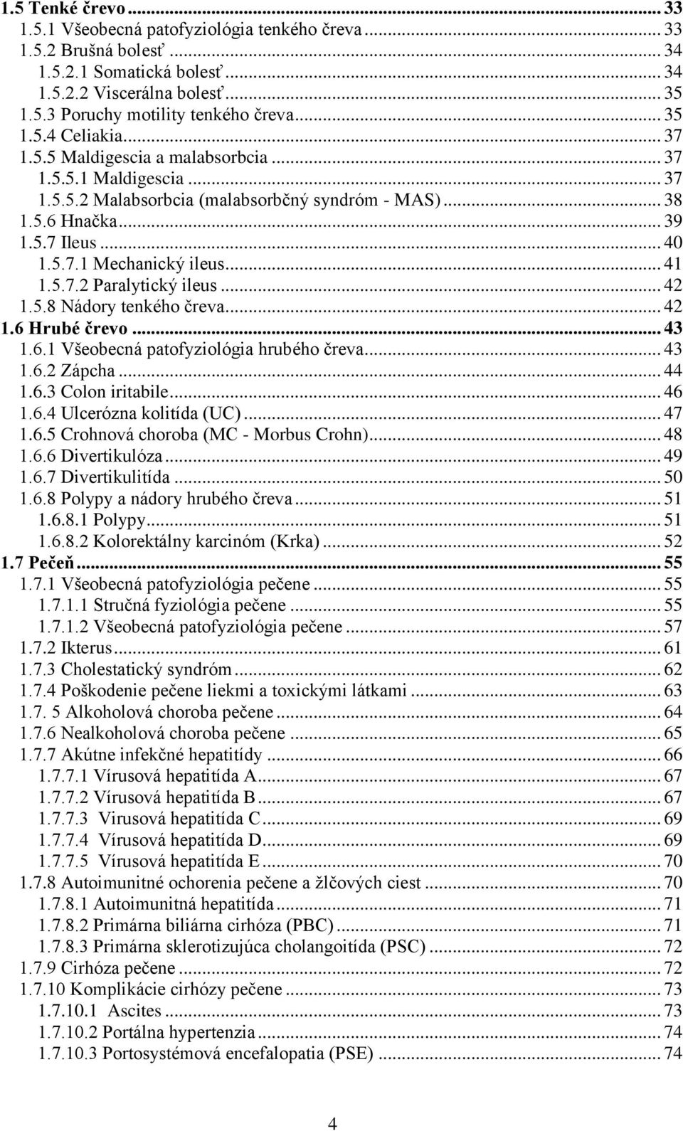 .. 41 1.5.7.2 Paralytický ileus... 42 1.5.8 Nádory tenkého čreva... 42 1.6 Hrubé črevo... 43 1.6.1 Všeobecná patofyziológia hrubého čreva... 43 1.6.2 Zápcha... 44 1.6.3 Colon iritabile... 46 1.6.4 Ulcerózna kolitída (UC).