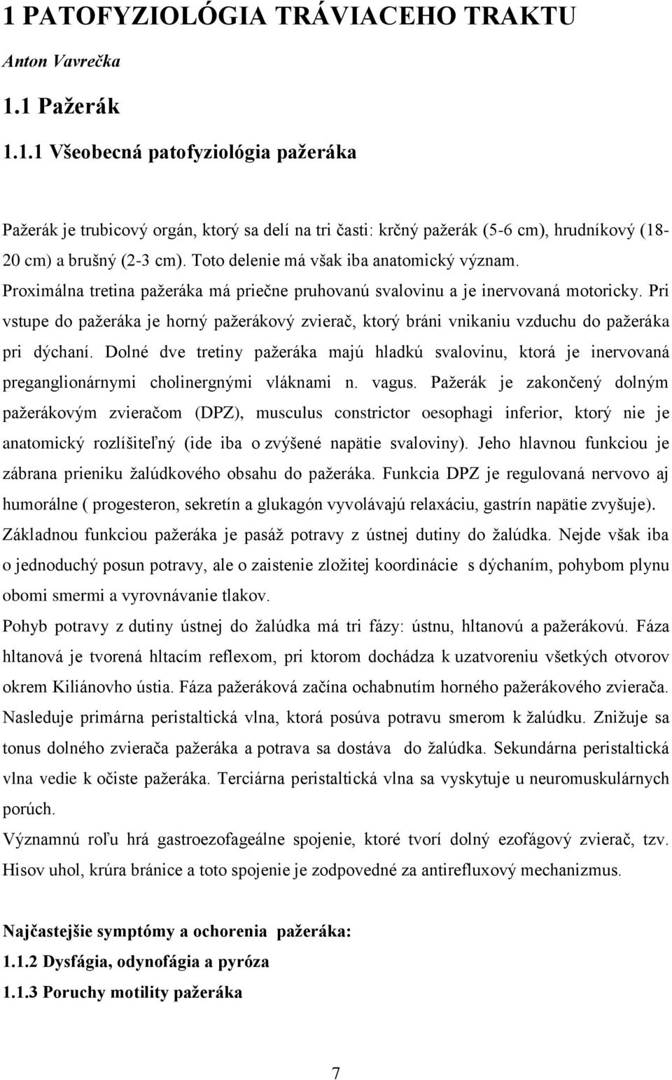 Pri vstupe do pažeráka je horný pažerákový zvierač, ktorý bráni vnikaniu vzduchu do pažeráka pri dýchaní.