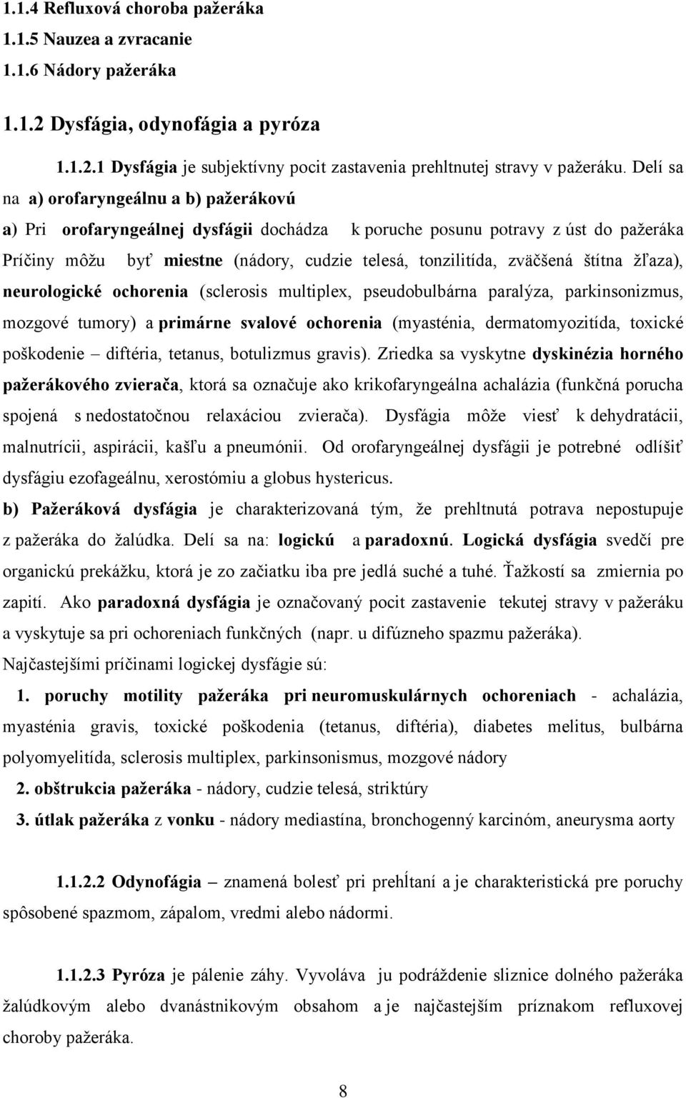 štítna žľaza), neurologické ochorenia (sclerosis multiplex, pseudobulbárna paralýza, parkinsonizmus, mozgové tumory) a primárne svalové ochorenia (myasténia, dermatomyozitída, toxické poškodenie
