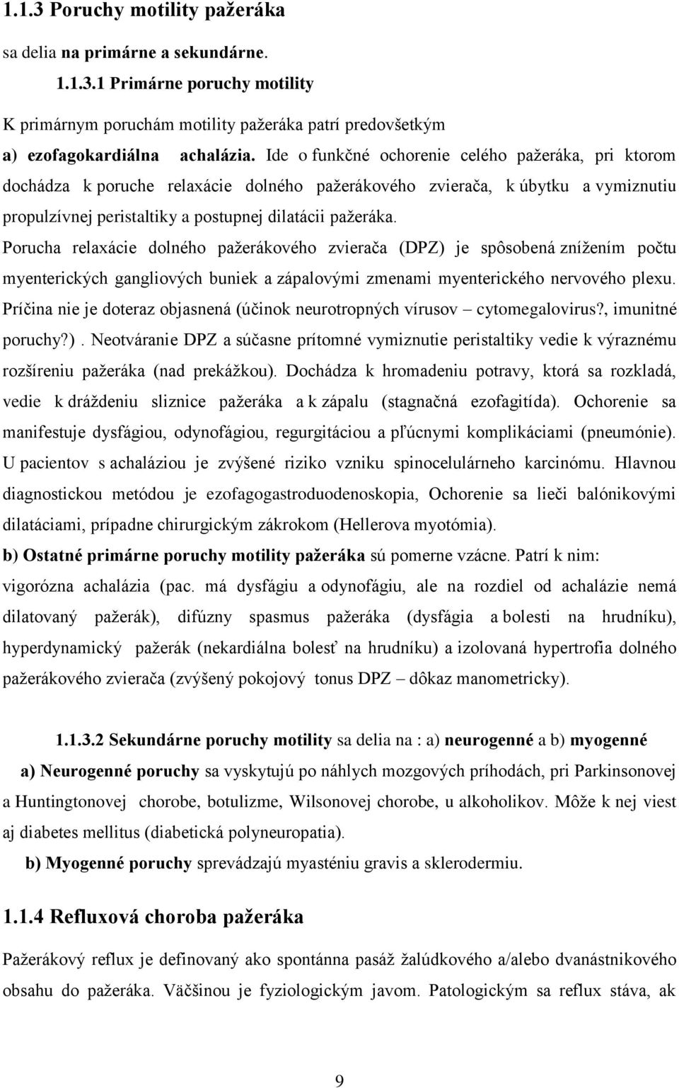 Porucha relaxácie dolného pažerákového zvierača (DPZ) je spôsobená znížením počtu myenterických gangliových buniek a zápalovými zmenami myenterického nervového plexu.