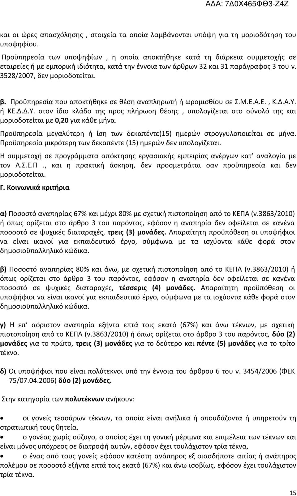 Προϋπηρεσία που αποκτήθηκε σε θέση αναπληρωτή ή ωρομισθίου σε Σ.Μ.Ε.Α.Ε., Κ.Δ.Α.Υ. ή ΚΕ.Δ.Δ.Υ. στον ίδιο κλάδο της προς πλήρωση θέσης, υπολογίζεται στο σύνολό της και μοριοδοτείται με 0,20 για κάθε μήνα.
