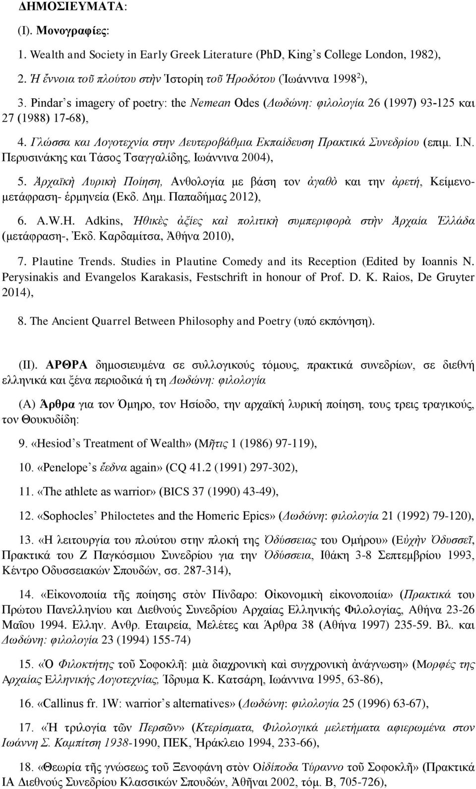 Περυσινάκης και Τάσος Τσαγγαλίδης, Ιωάννινα 2004), 5. Ἀρχαϊκὴ Λυρικὴ Ποίηση, Ανθολογία με βάση τον ἀγαθὸ και την ἀρετή, Κείμενομετάφραση- ἑρμηνεία (Εκδ. Δημ. Παπαδήμας 2012), 6. A.W.H.