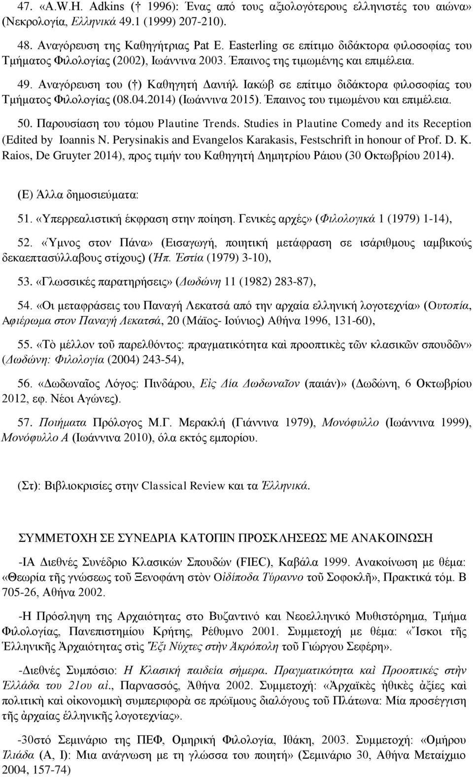 Αναγόρευση του ( ) Καθηγητή Δανιήλ Ιακώβ σε επίτιμο διδάκτορα φιλοσοφίας του Τμήματος Φιλολογίας (08.04.2014) (Ιωάννινα 2015). Έπαινος του τιμωμένου και επιμέλεια. 50.