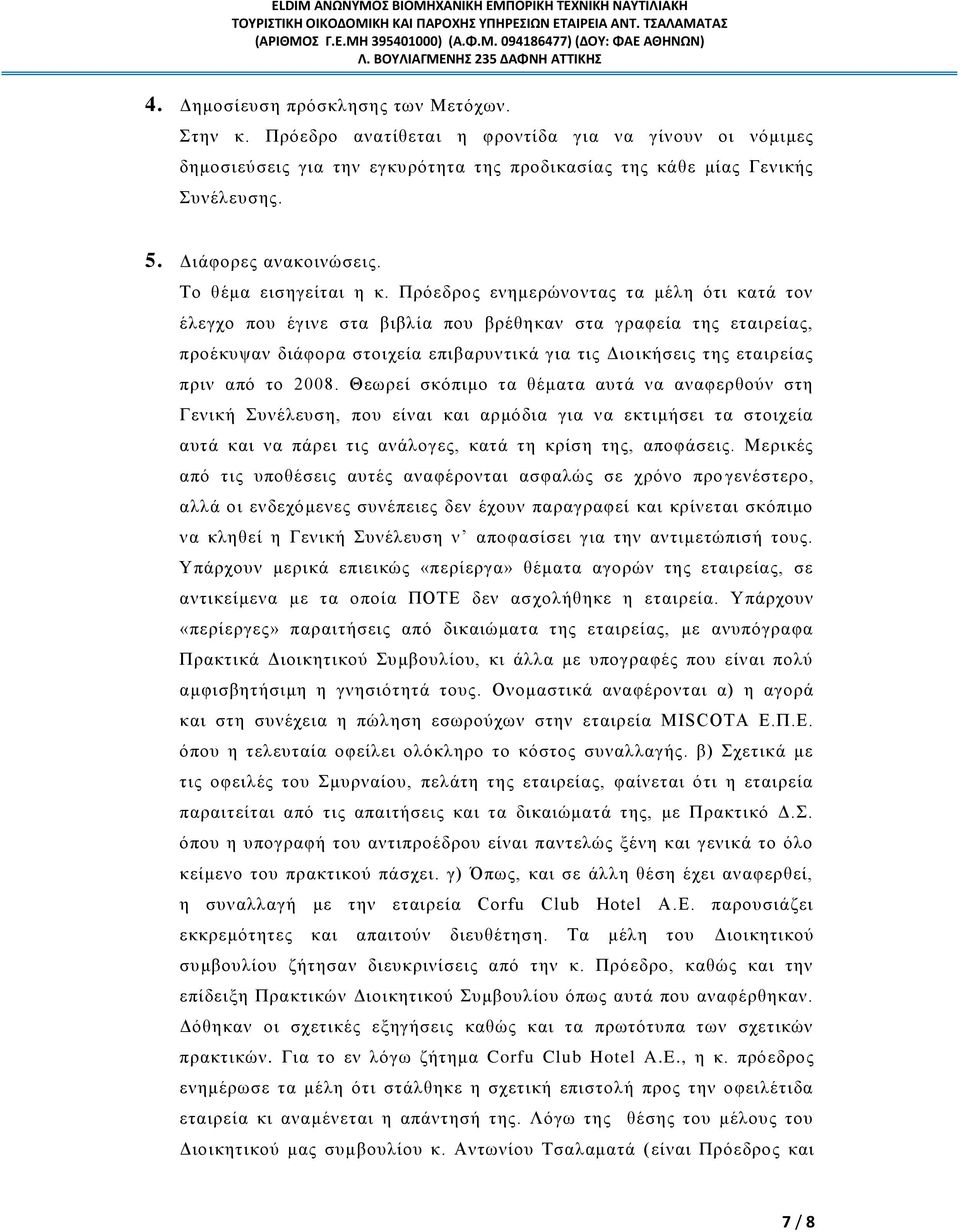 Πρόεδρος ενημερώνοντας τα μέλη ότι κατά τον έλεγχο που έγινε στα βιβλία που βρέθηκαν στα γραφεία της εταιρείας, προέκυψαν διάφορα στοιχεία επιβαρυντικά για τις Διοικήσεις της εταιρείας πριν από το