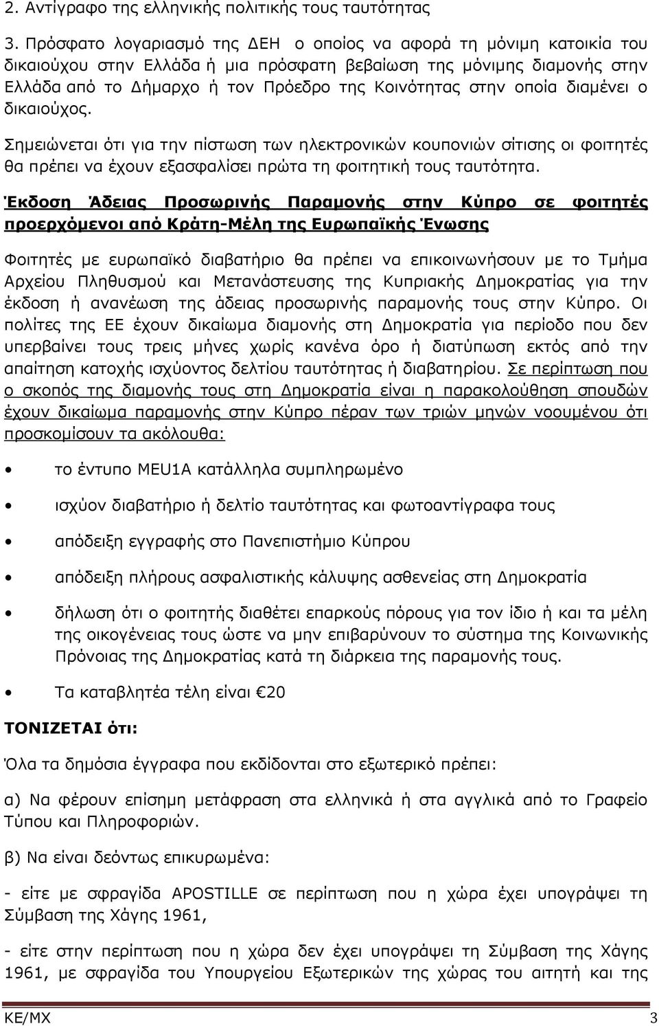 οποία διαμένει ο δικαιούχος. Σημειώνεται ότι για την πίστωση των ηλεκτρονικών κουπονιών σίτισης οι φοιτητές θα πρέπει να έχουν εξασφαλίσει πρώτα τη φοιτητική τους ταυτότητα.