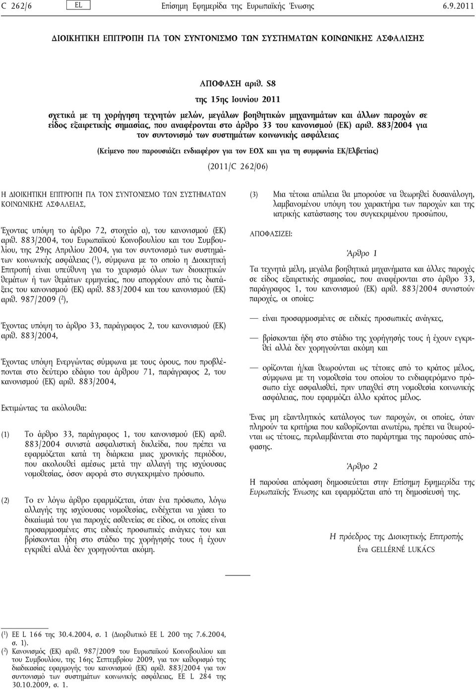 883/2004 για τον συντονισμό των συστημάτων κοινωνικής ασφάλειας (Κείμενο που παρουσιάζει ενδιαφέρον για τον ΕΟΧ και για τη συμφωνία ΕΚ/Ελβετίας) (2011/C 262/06) Η ΔΙΟΙΚΗΤΙΚΗ ΕΠΙΤΡΟΠΗ ΓΙΑ ΤΟΝ