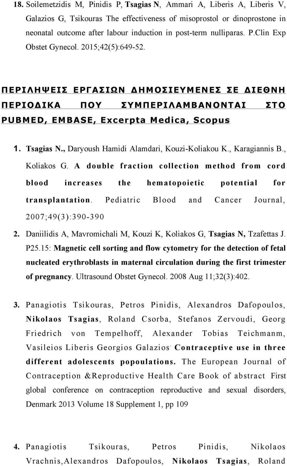 Tsagias N., Daryoush Hamidi Alamdari, Kouzi-Koliakou K., Karagiannis B., Koliakos G. A double fraction collection method from cord blood increases the hematopoietic potential for transplantation.