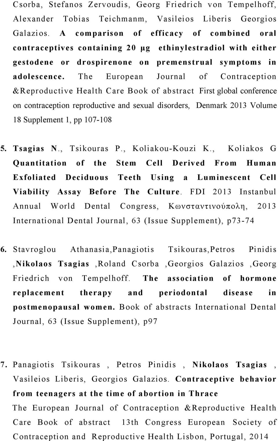 The European Journal of Contraception &Reproductive Health Care Book of abstract First global conference on contraception reproductive and sexual disorders, Denmark 2013 Volume 18 Supplement 1, pp