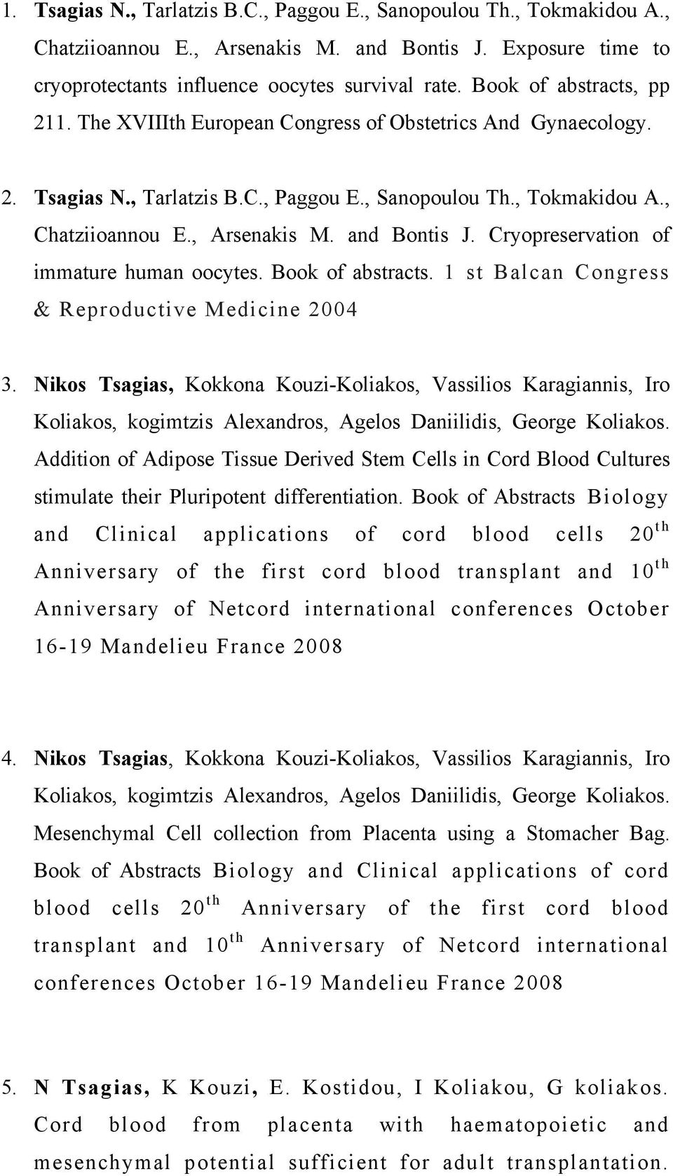 and Bontis J. Cryopreservation of immature human oocytes. Book of abstracts. 1 st Balcan Congress & Reproductive Medicine 2004 3.