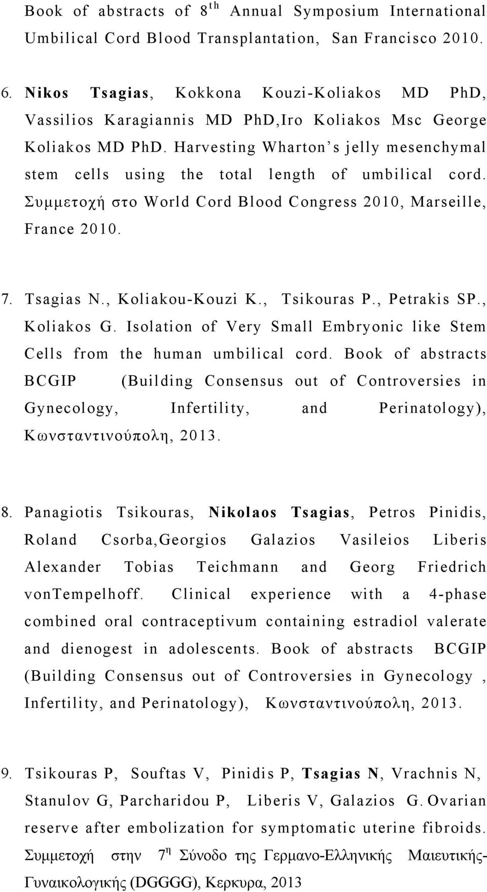 Harvesting Wharton s jelly mesenchymal stem cells using the total length of umbilical cord. Συµµετοχή στο World Cord Blood Congress 2010, Marseille, France 2010. 7. Tsagias N., Koliakou-Kouzi K.