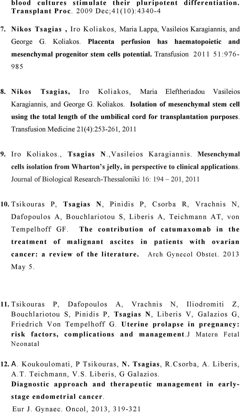 Nikos Τsagias, Iro Koliakos, Maria Eleftheriadou Vasileios Karagiannis, and George G. Koliakos. Isolation of mesenchymal stem cell using the total length of the umbilical cord for transplantation purposes.