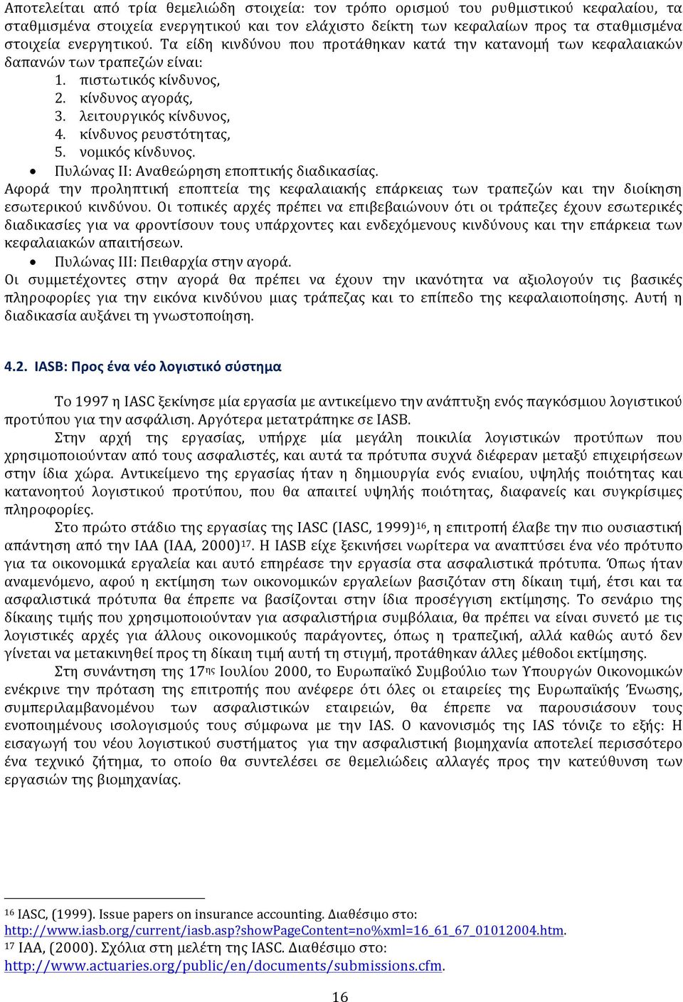 κίνδυνος ρευστότητας, 5. νομικός κίνδυνος. Πυλώνας ΙΙ: Αναθεώρηση εποπτικής διαδικασίας. Αφορά την προληπτική εποπτεία της κεφαλαιακής επάρκειας των τραπεζών και την διοίκηση εσωτερικού κινδύνου.