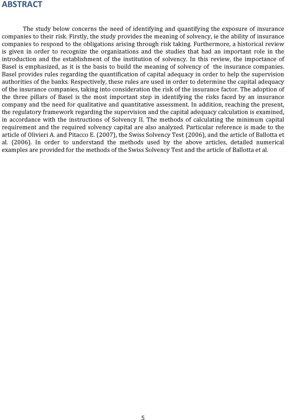 Furthermore, a historical review is given in order to recognize the organizations and the studies that had an important role in the introduction and the establishment of the institution of solvency.