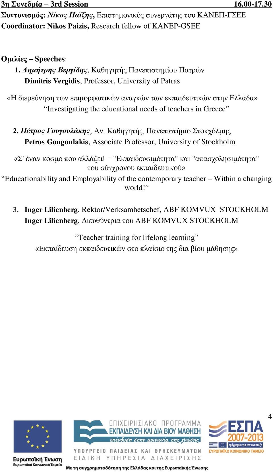 educational needs of teachers in Greece 2. Πέτρος Γουγουλάκης, Αν. Καθηγητής, Πανεπιστήμιο Στοκχόλμης Petros Gougoulakis, Associate Professor, University of Stockholm «Σ' έναν κόσμο που αλλάζει!