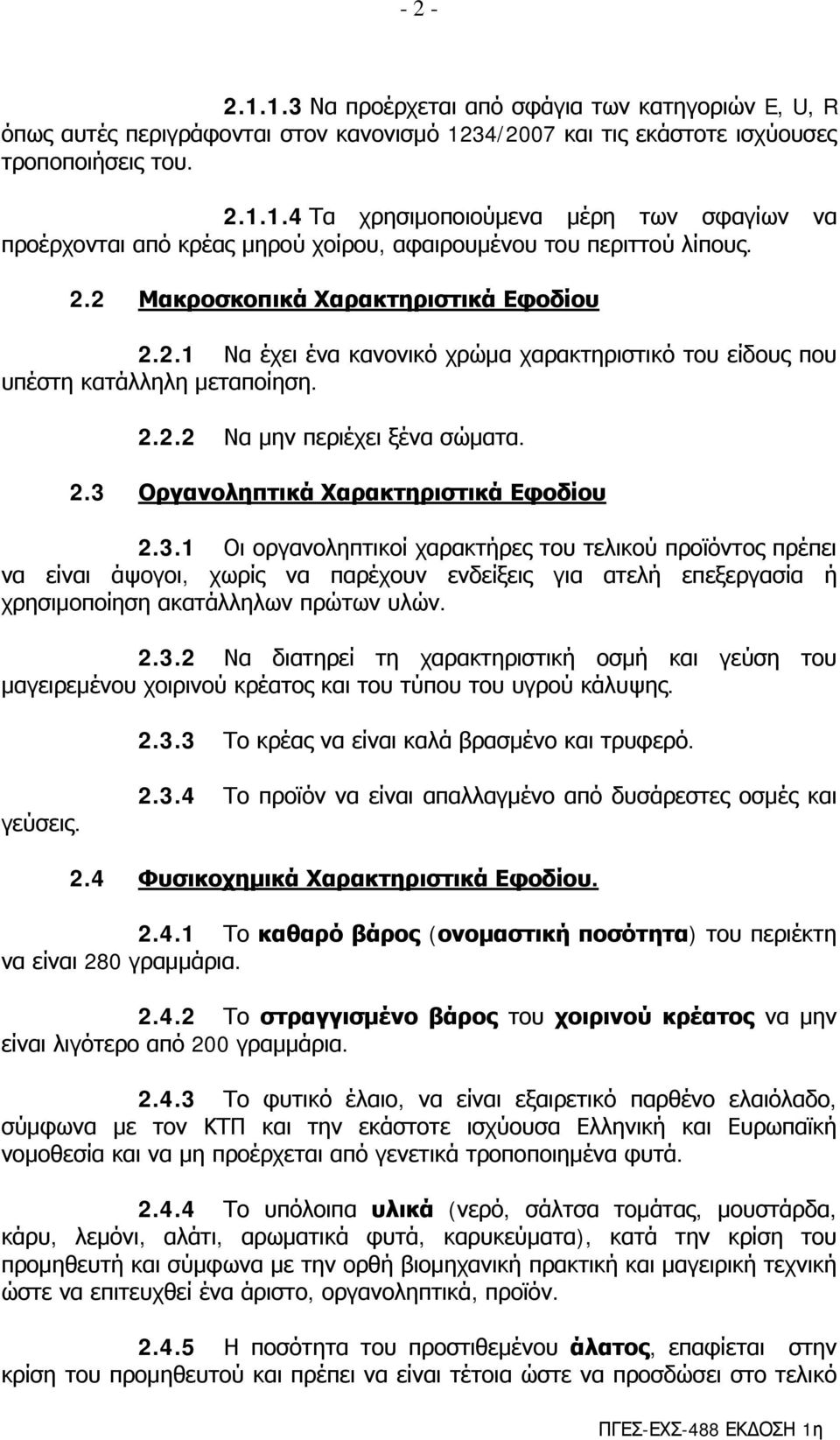 3.1 Οι οργανοληπτικοί χαρακτήρες του τελικού προϊόντος πρέπει να είναι άψογοι, χωρίς να παρέχουν ενδείξεις για ατελή επεξεργασία ή χρησιμοποίηση ακατάλληλων πρώτων υλών. 2.3.2 Να διατηρεί τη χαρακτηριστική οσμή και γεύση του μαγειρεμένου χοιρινού κρέατος και του τύπου του υγρού κάλυψης.