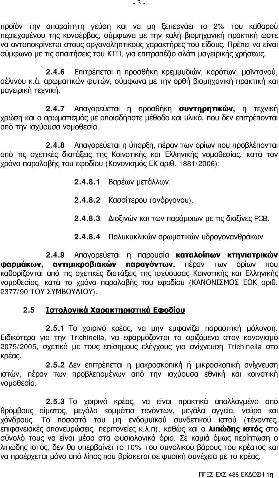 2.4.7 Απαγορεύεται η προσθήκη συντηρητικών, η τεχνική χρώση και ο αρωματισμός με οποιαδήποτε μέθοδο και υλικά, που δεν επιτρέπονται από την ισχύουσα νομοθεσία. 2.4.8 Απαγορεύεται η ύπαρξη, πέραν των ορίων που προβλέπονται από τις σχετικές διατάξεις της Κοινοτικής και Ελληνικής νομοθεσίας, κατά τον χρόνο παραλαβής του εφοδίου (Κανονισμός ΕΚ αριθ.