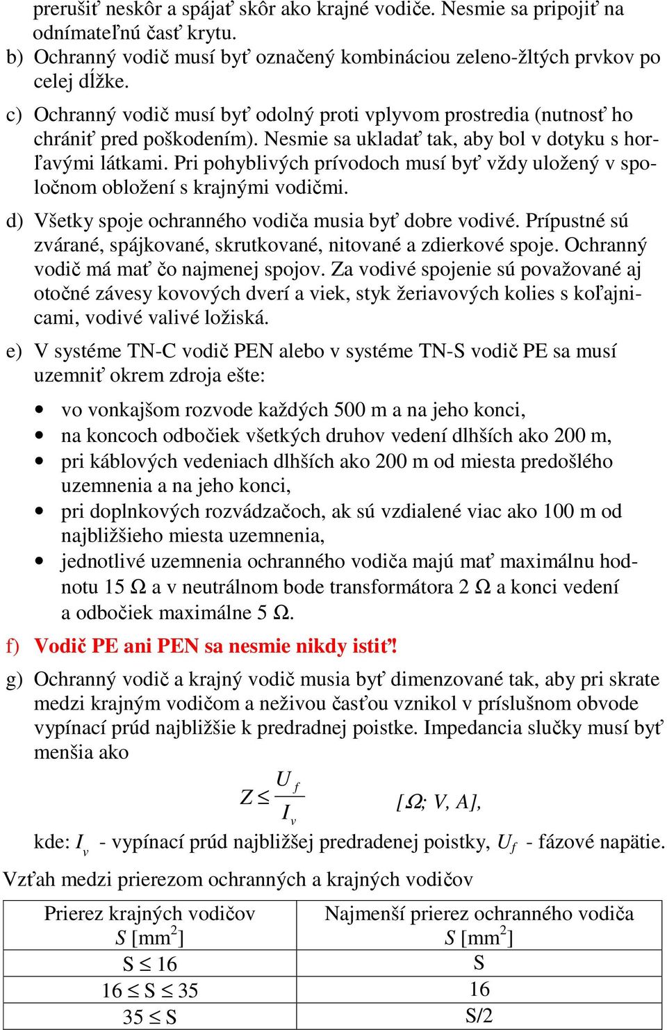 Pri pohyblivých prívodoch musí byť vždy uložený v spoločnom obložení s krajnými vodičmi. d) Všetky spoje ochranného vodiča musia byť dobre vodivé.