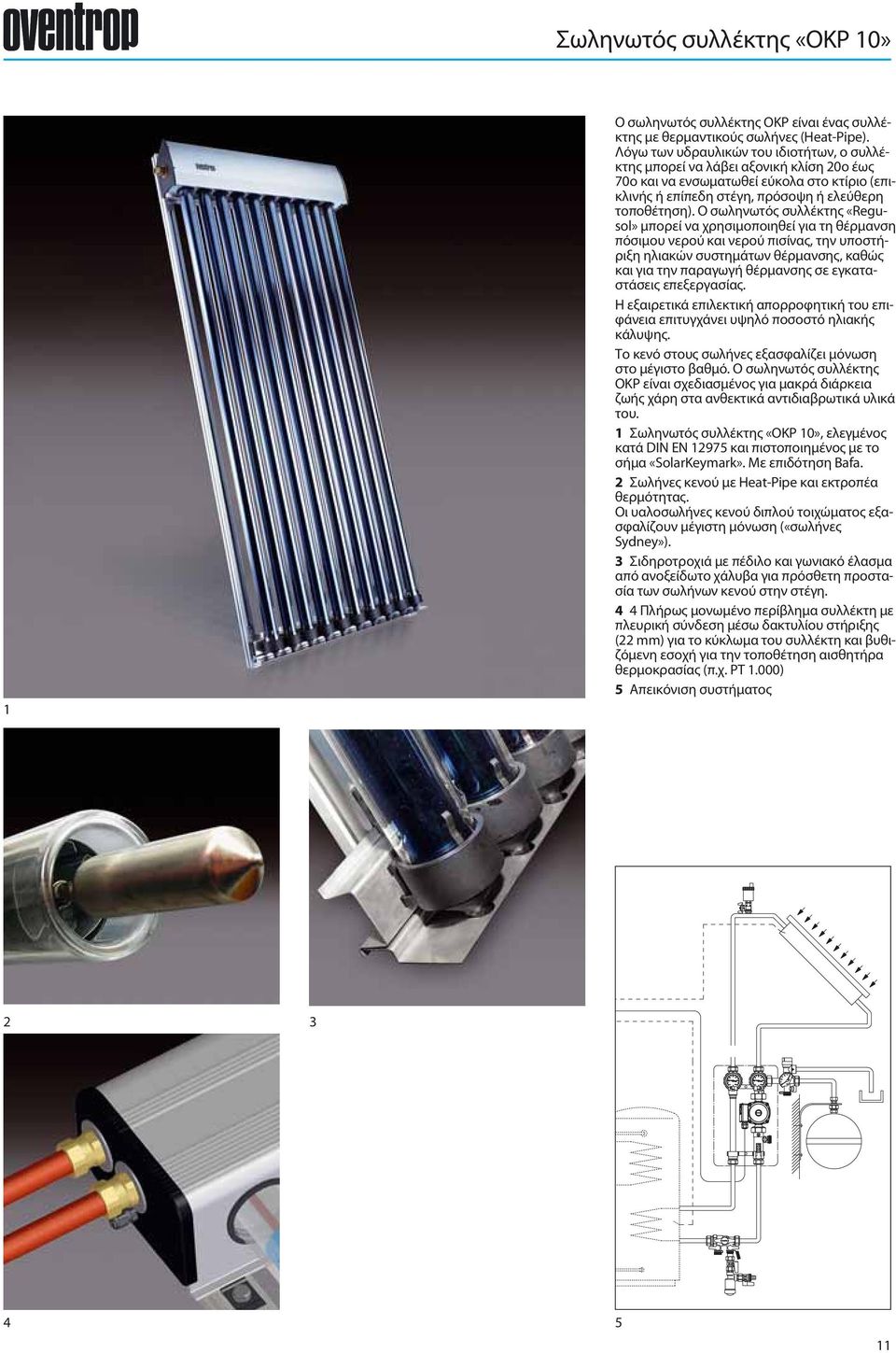 Ο σωληνωτός συλλέκτης «Regusol» μπορεί να χρησιμοποιηθεί για τη θέρμανση πόσιμου νερού και νερού πισίνας, την υποστήριξη ηλιακών συστημάτων θέρμανσης, καθώς και για την παραγωγή θέρμανσης σε