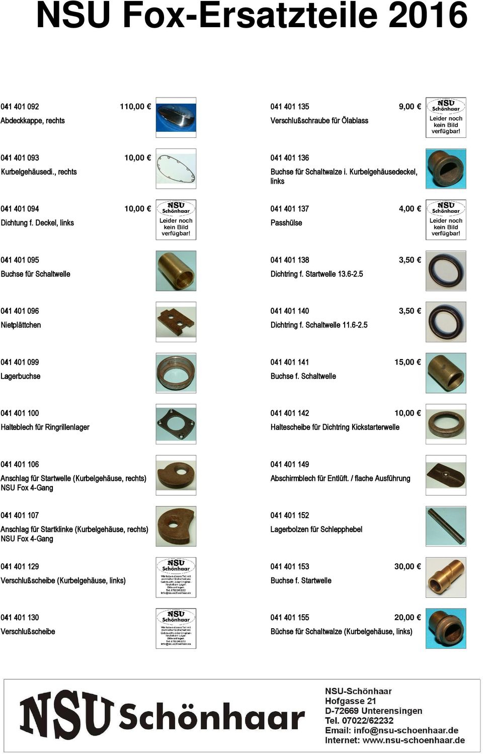 5 041 401 096 041 401 140 3,50 Nietplättchen Dichtring f. Schaltwelle 11.6-2.5 041 401 099 041 401 141 15,00 Lagerbuchse Buchse f.