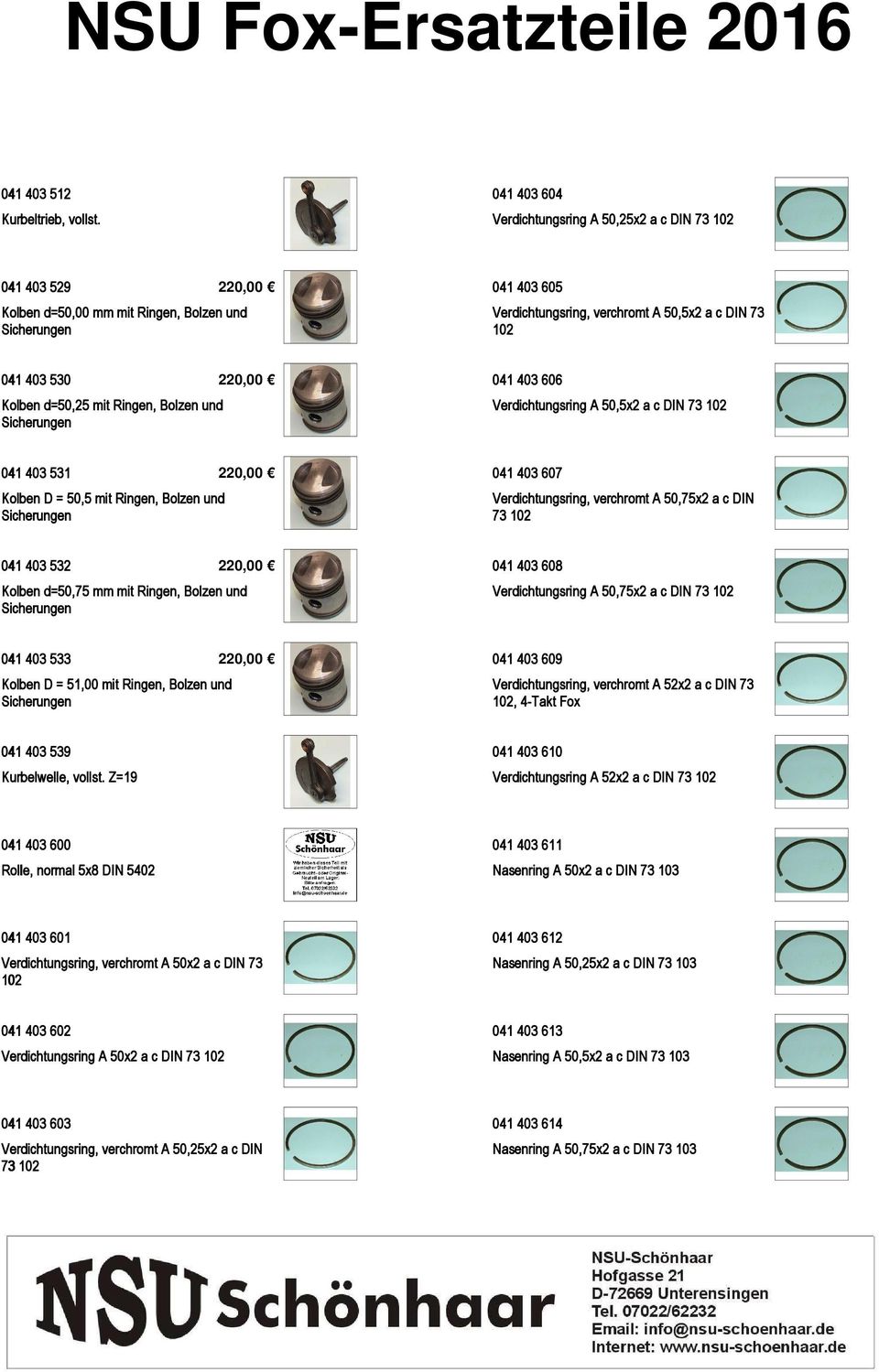 Kolben d=50,25 mit Ringen, Bolzen und Sicherungen 041 403 606 Verdichtungsring A 50,5x2 a c DIN 73 102 041 403 531 2 Kolben D = 50,5 mit Ringen, Bolzen und Sicherungen 041 403 607 Verdichtungsring,