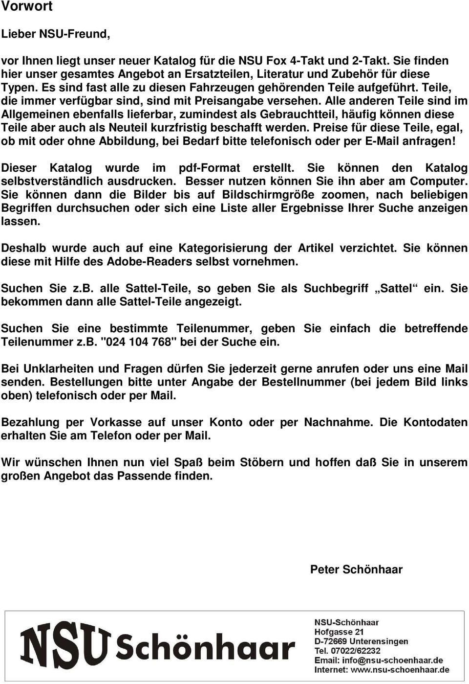 Alle anderen Teile sind im Allgemeinen ebenfalls lieferbar, zumindest als Gebrauchtteil, häufig können diese Teile aber auch als Neuteil kurzfristig beschafft werden.