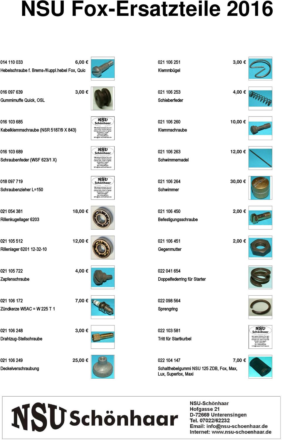 103 689 Schraubenfeder (WSF 623/1 X) 021 106 263 Schwimmernadel 12,00 018 097 719 Schraubenzieher L=150 021 106 264 Schwimmer 30,00 021 054 381 18,00 021 106 450 2,00 Rillenkugellager 6203
