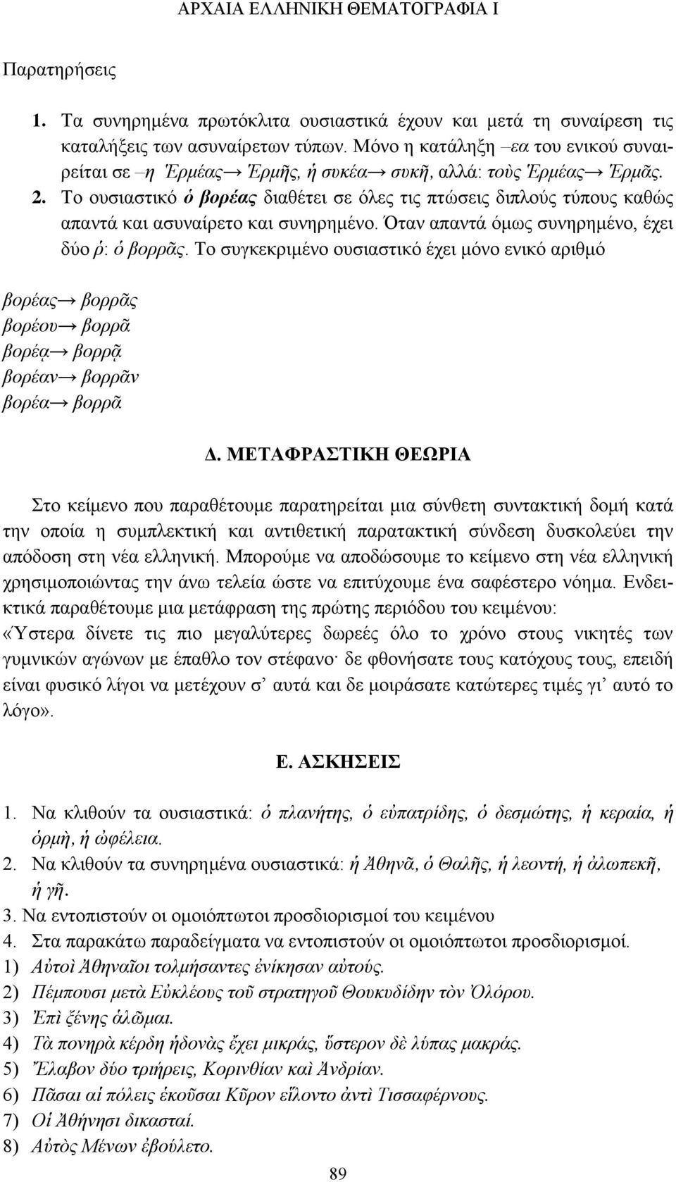 Το ουσιαστικό ὁ βορέας διαθέτει σε όλες τις πτώσεις διπλούς τύπους καθώς απαντά και ασυναίρετο και συνηρημένο. Όταν απαντά όμως συνηρημένο, έχει δύο ῥ: ὁ βορρᾶς.